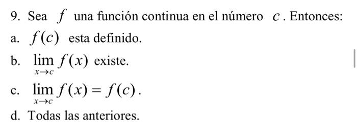 9. Sea \( f \) una función continua en el número \( c \). Entonces: a. \( f(c) \) esta definido. b. \( \lim _{x \rightarrow c