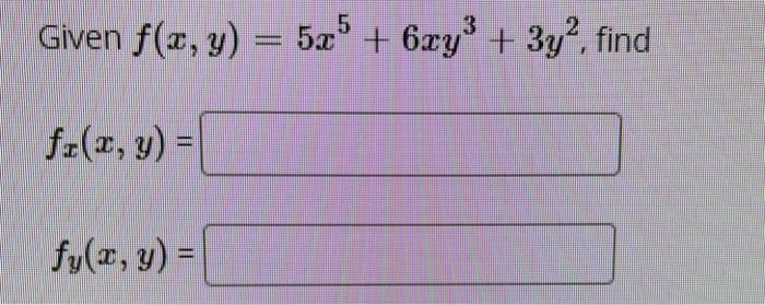 Given \( f(x, y)=5 x^{5}+6 x y^{3}+3 y^{2} \) \[ f_{x}(x, y)= \] \[ f_{y}(x, y)= \]