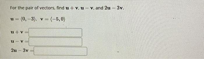 Solved For the pair of vectors, find u+v,u−v, and 2u−3v. | Chegg.com