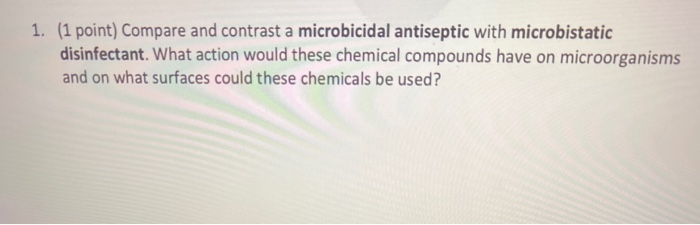 Solved 1. (1 point) Compare and contrast a microbicidal | Chegg.com