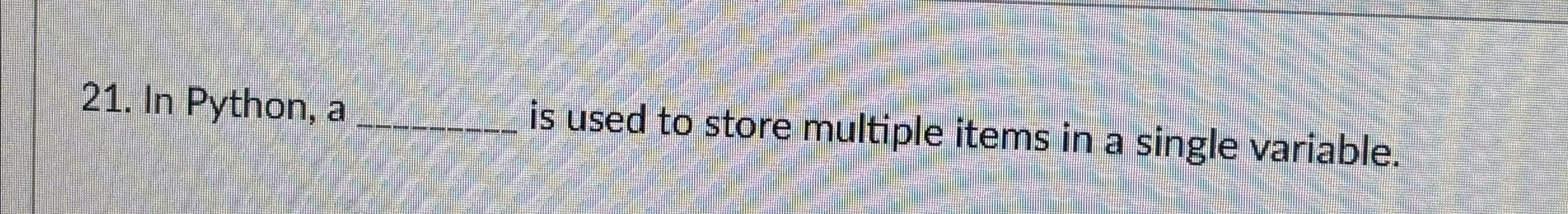 In Python, a q, ﻿is used to store multiple items in a | Chegg.com image.