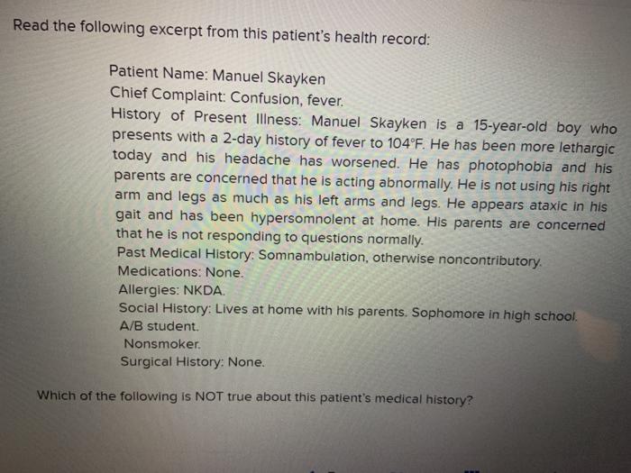 Read the following excerpt from this patients health record: Patient Name: Manuel Skayken Chief Complaint: Confusion, fever.