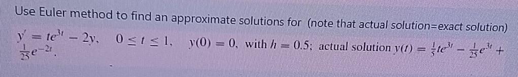 Solved Use Euler method to find an approximate solutions for | Chegg.com