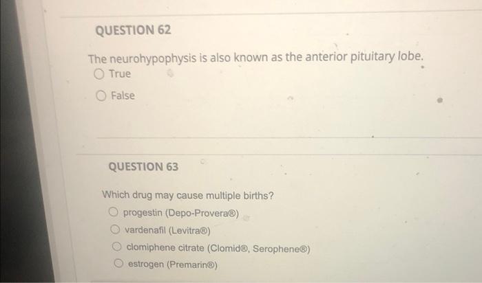 The neurohypophysis is also known as the anterior pituitary lobe. True
False
QUESTION 63
Which drug may cause multiple births