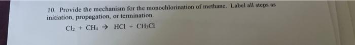 10. Provide the mechanism for the monochlorination of methane. Label all steps as
initiation, propagation, or termination.
Cl