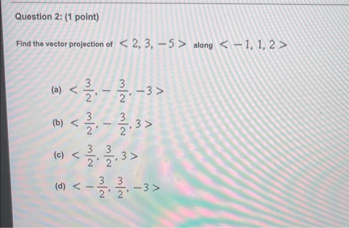 Solved Question 2: (1 point) Find the vector projection of