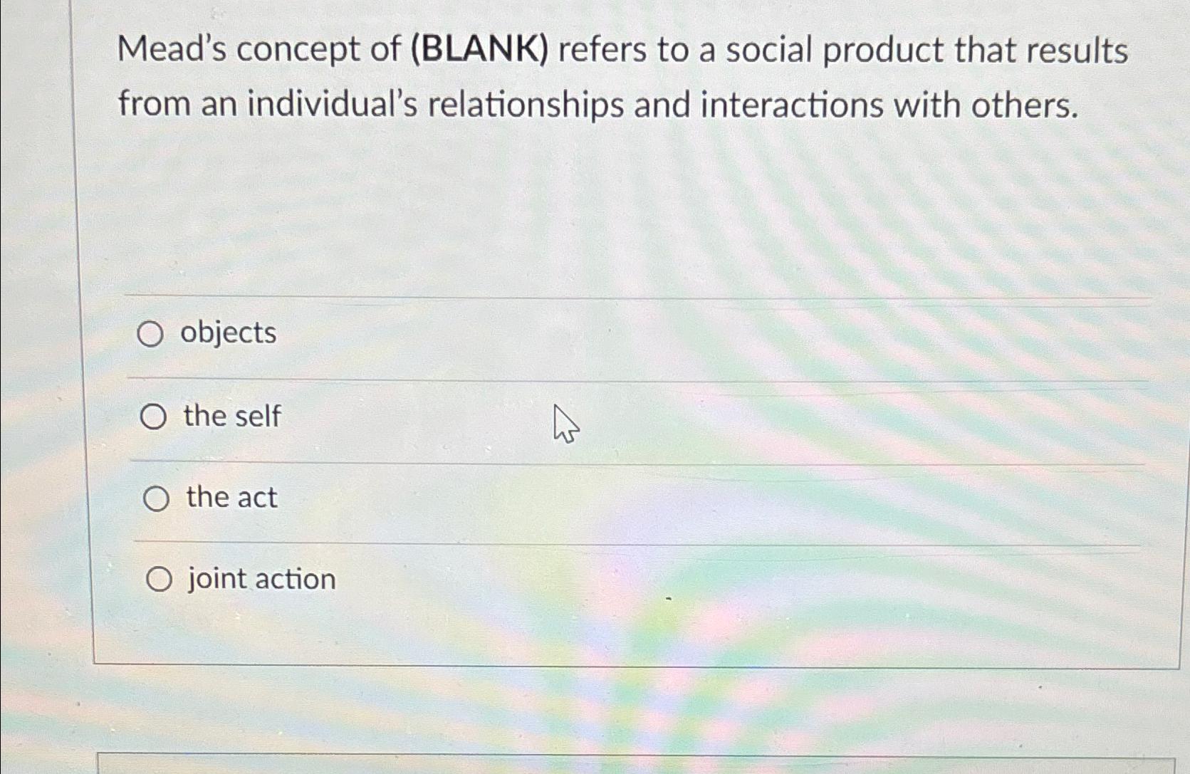 Solved Mead's concept of (BLANK) ﻿refers to a social product