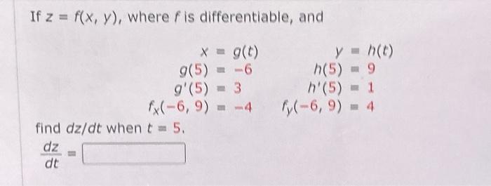 If \( z=f(x, y) \), where \( f \) is differentiable, and \[ \begin{array}{rlrl} x & =g(t) & y & =h(t) \\ g(5) & =-6 & h(5) &