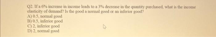 Solved Q2. If a 6% increase in income leads to a 3% decrease | Chegg.com
