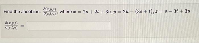 Find the Jacobian. \( \frac{\partial(x, y, z)}{\partial(s, t, u)} \), where \( x=2 s+2 t+3 u, y=2 u-(3 s+t), z=s-3 t+3 u \).