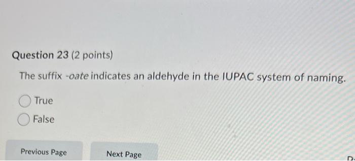 The suffix -oate indicates an aldehyde in the IUPAC system of naming.
True
False