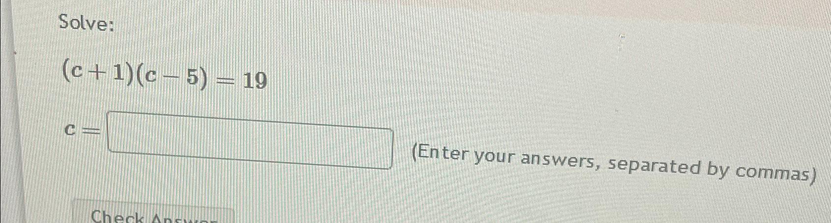 Solved Solve:(c+1)(c-5)=19c=(Enter your answers, separated | Chegg.com
