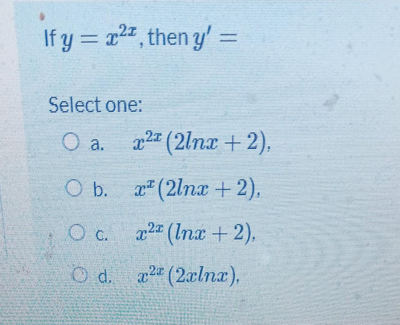 Solved If y=x2x, then y′= Select one a. x2x(2lnx+2). b.