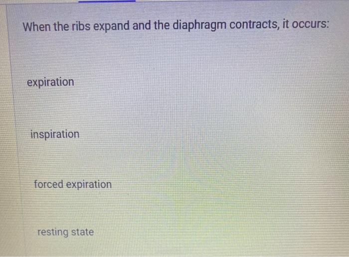 When the ribs expand and the diaphragm contracts, it occurs: expiration inspiration forced expiration resting state