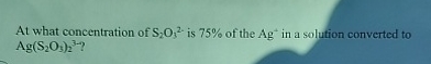 Solved At what concentration of S2O32- ﻿is 75% ﻿of the Ag+in | Chegg.com
