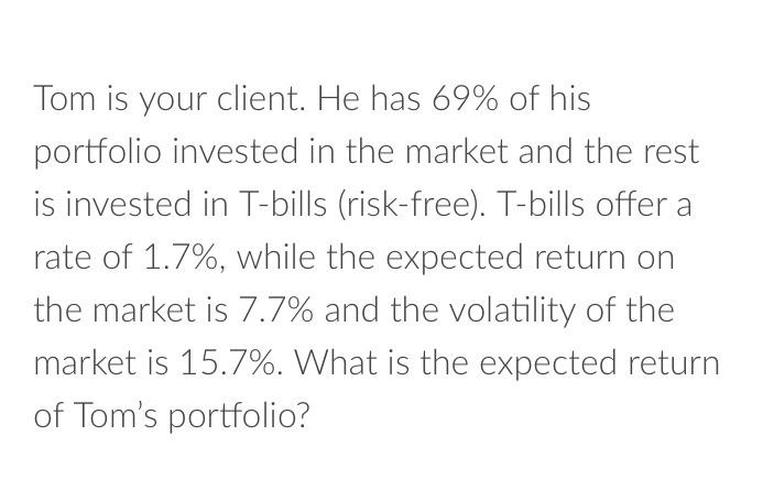 Solved Tom is your client. He has 69% of his portfolio | Chegg.com