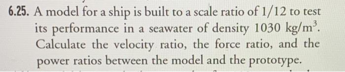 Solved 6.25. A model for a ship is built to a scale ratio of | Chegg.com