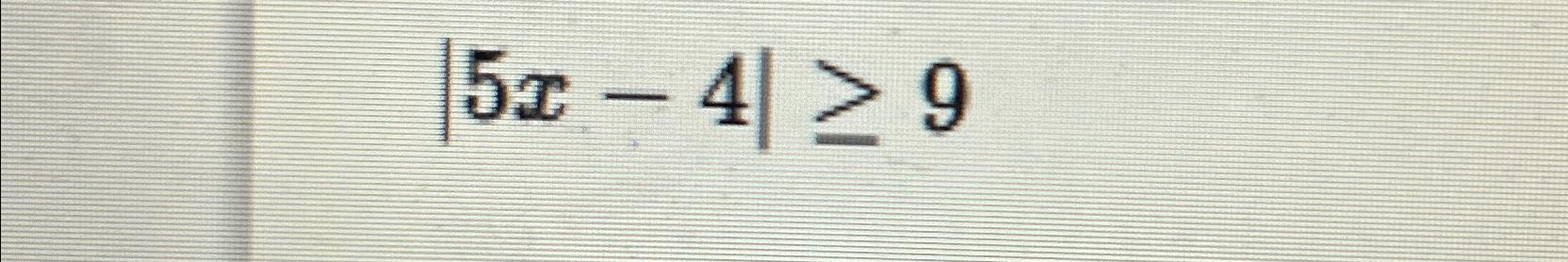 Solved |5x-4|≥9 | Chegg.com