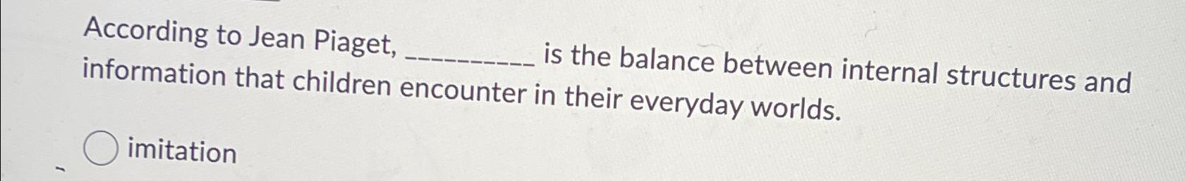 Solved According to Jean Piaget is the balance between Chegg