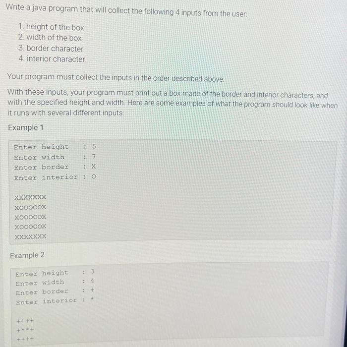 1. height of the box
2. width of the box
3. border character
4. interior character
Your program must collect the inputs in th