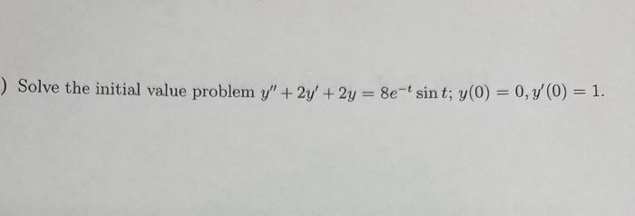 Solve the initial value problem \( y^{\prime \prime}+2 y^{\prime}+2 y=8 e^{-t} \sin t ; y(0)=0, y^{\prime}(0)=1 \).