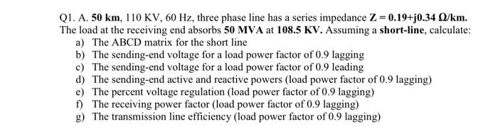 Solved Q1. A. 50 km, 110 KV, 60 Hz, three phase line has a | Chegg.com