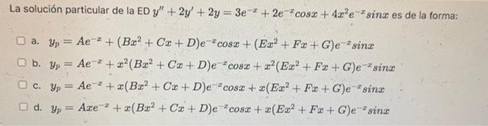 solución particular de la ED \( y^{\prime \prime}+2 y^{\prime}+2 y=3 e^{-x}+2 e^{-x} \cos x+4 x^{2} e^{-x} \sin x \) es de la