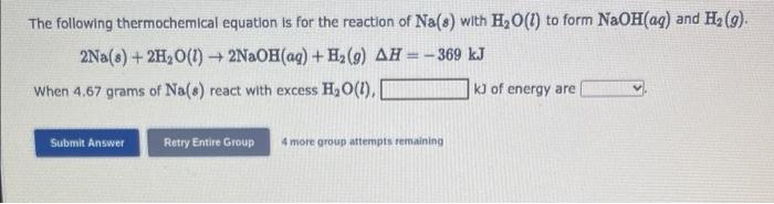 The following thermochemical equation is for the reaction of \( \mathrm{Na}(s) \) with \( \mathrm{H}_{2} \mathrm{O}(l) \) to 