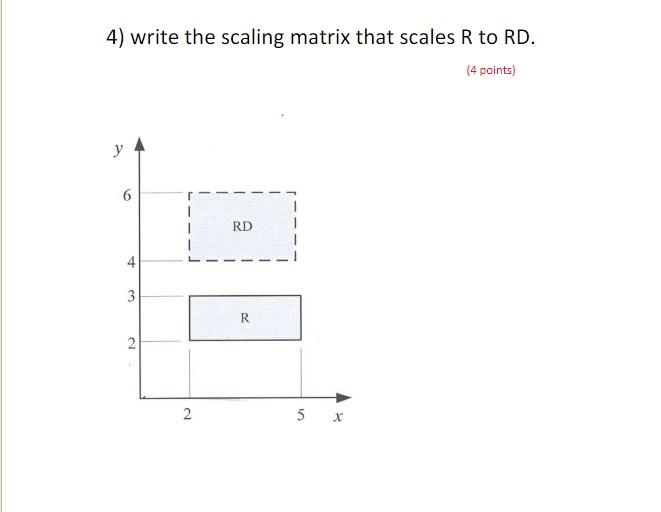 Solved 4) write the scaling matrix that scales R to RD. (4 | Chegg.com