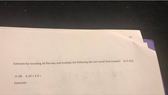 Solved 77 Estimate by rounding all the way and multiply the | Chegg.com