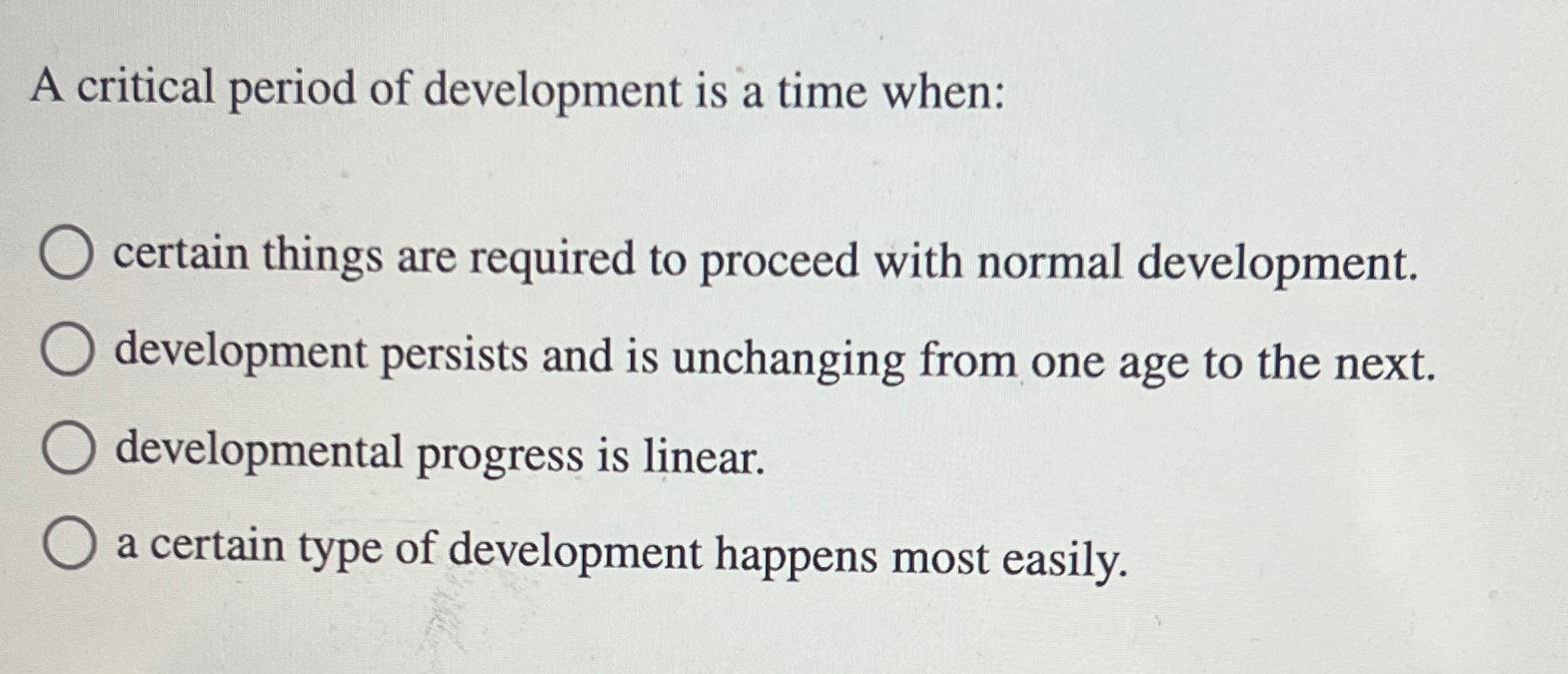Solved A critical period of development is a time | Chegg.com