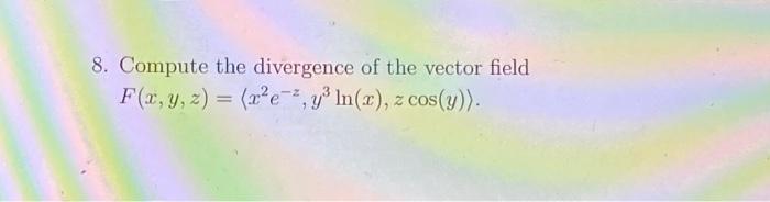 Solved 8. Compute the divergence of the vector field | Chegg.com