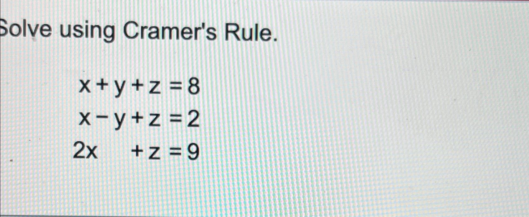 Solved Solve using Cramer's Rule.x+y+z=8xy+z=22x+z=9