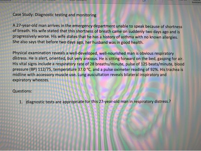 Astistant Case Study: Diagnostic testing and monitoring A 27-year-old man arrives in the emergency department unable to speak