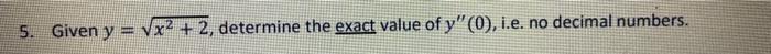 5. Given \( y=\sqrt{x^{2}+2} \), determine the exact value of \( y^{\prime \prime}(0) \), i.e. no decimal numbers.