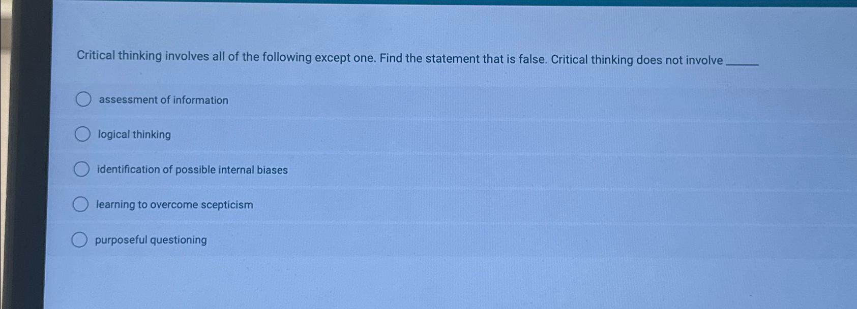 critical thinking requires all of the following except