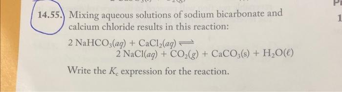 55. Mixing aqueous solutions of sodium bicarbonate and calcium chloride results in this reaction:
\[
\begin{array}{l}
2 \math