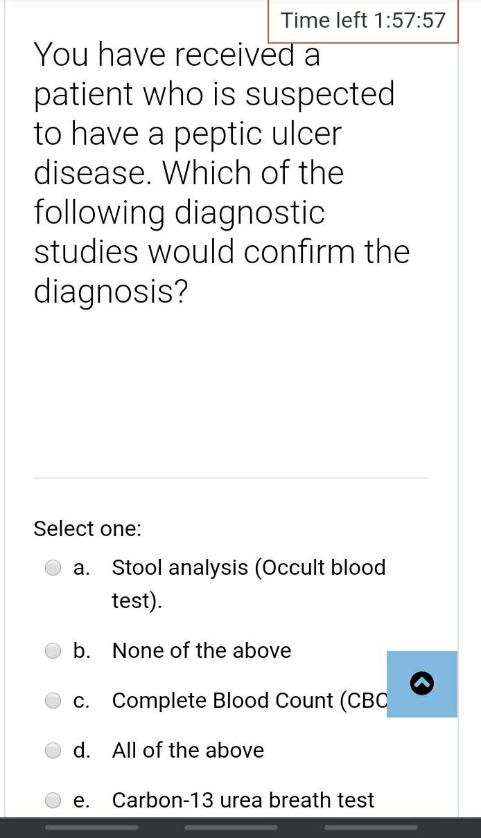 Time left 1:57:57 You have received a patient who is suspected to have a peptic ulcer disease. Which of the following diagnos