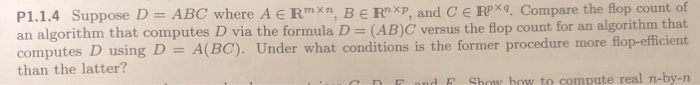 P1.1.4 Suppose D = ABC where A ERXn, B E R XP, and C E RPX4. Compare the flop count of an algorithm that computes D via the