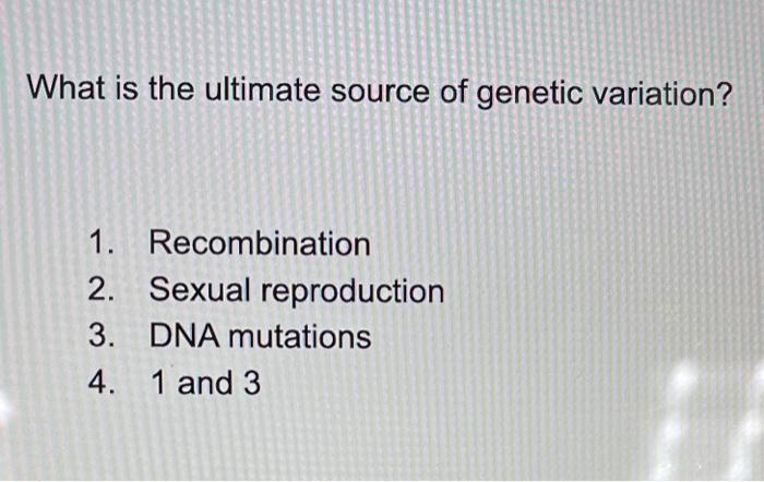 Solved What is the ultimate source of genetic variation? 1. | Chegg.com