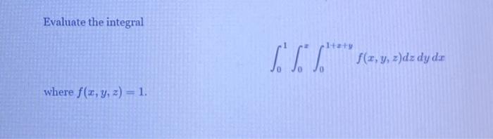 Evaluate the integral \[ \int_{0}^{1} \int_{0}^{z} \int_{0}^{1+2+y} f(x, y, z) d z d y d x \] where \( f(x, y, z)=1 \).