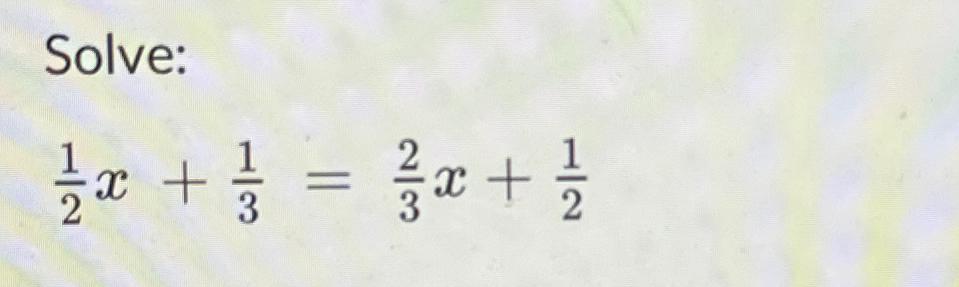 Solved Solve:12x+13=23x+12 | Chegg.com