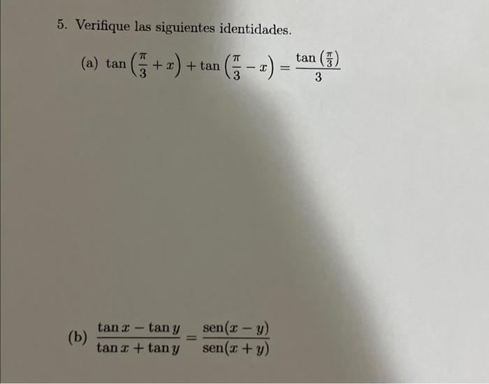 5. Verifique las siguientes identidades. (a) \( \tan \left(\frac{\pi}{3}+x\right)+\tan \left(\frac{\pi}{3}-x\right)=\frac{\ta