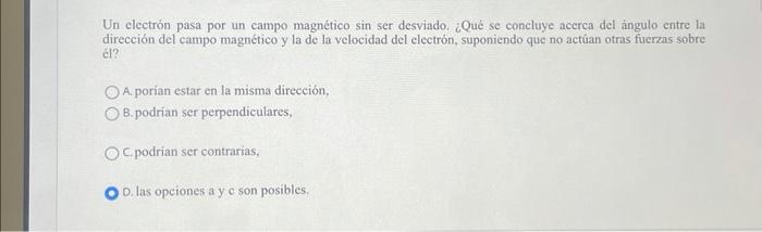 Un electrón pasa por un campo magnético sin ser desviado. ¿Qué se concluye acerca del ángulo entre la dirección del campo mag