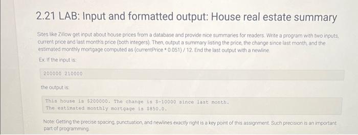 2.21 LAB: Input and formatted output: House real estate summary
Sites like Zillow get input about house prices from a databas