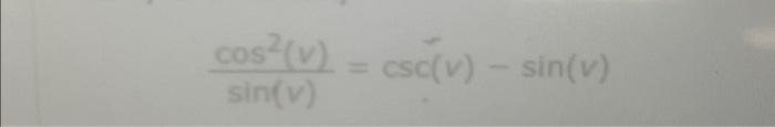 Solved sin(v)cos2(v)=csc(v)−sin(v) | Chegg.com