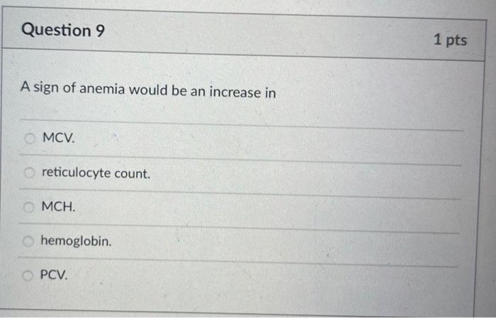 A sign of anemia would be an increase in
MCV.
reticulocyte count.
\( \mathrm{MCH} \).
hemoglobin.
PCV.