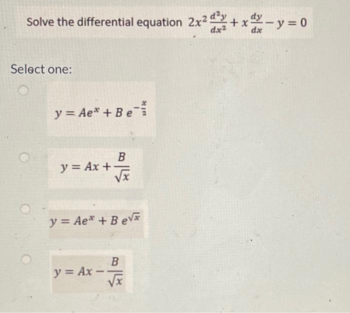 Solve the differential equation \( 2 x^{2} \frac{d^{2} y}{d x^{2}}+x \frac{d y}{d x}-y=0 \) Select one: \[ y=A e^{x}+B e^{-\f