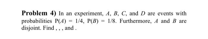 Solved Problem 4) In An Experiment, A,B,C, And D Are Events | Chegg.com