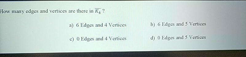 Solved How many edges and vertices are there in K4 ? a) 6 | Chegg.com